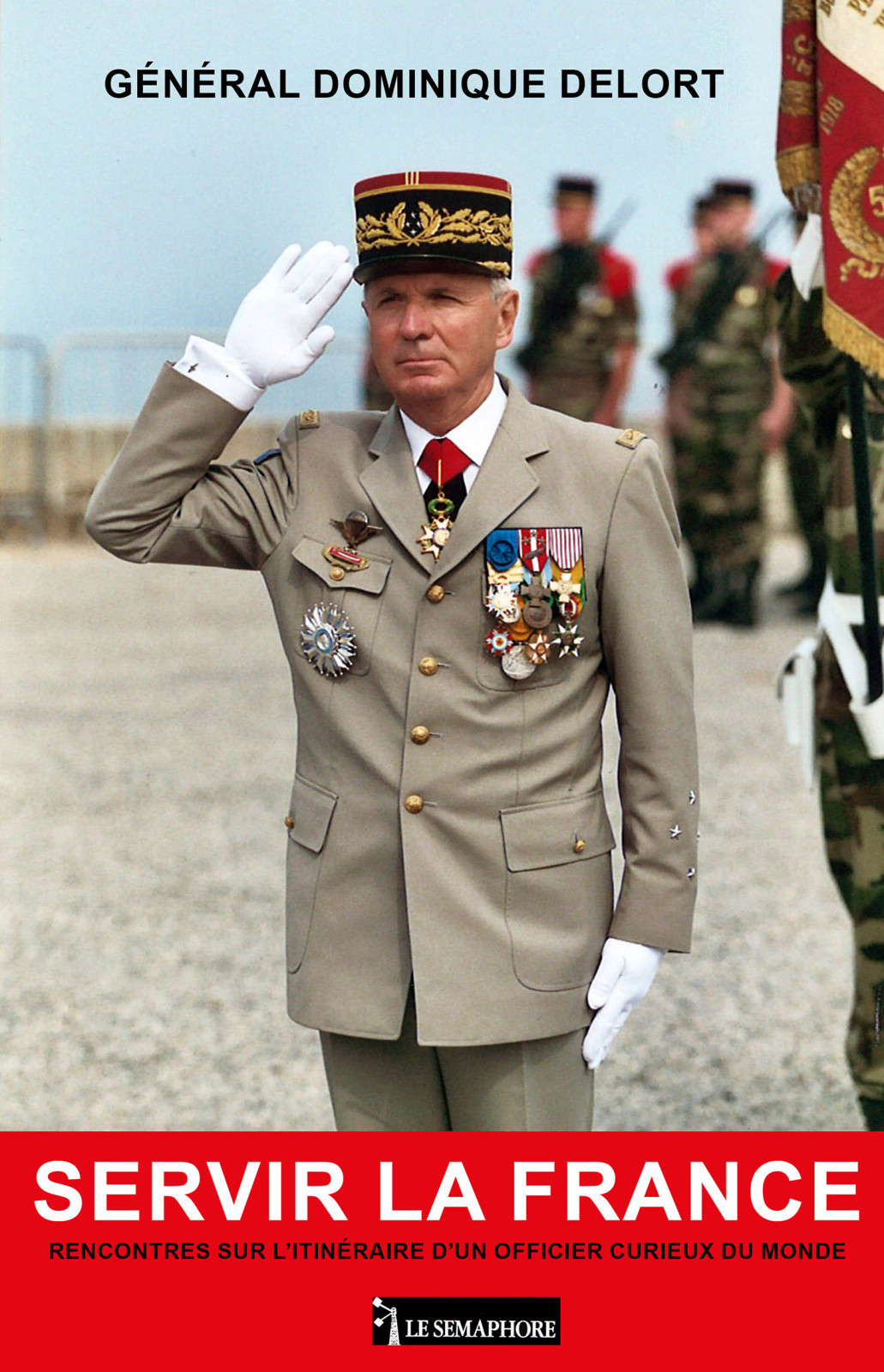 SERVIR LA FRANCE - RENCONTRES SUR L'ITINÉRAIRE D'UN OFFICIER CURIEUX DU MONDE